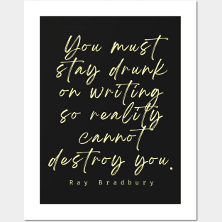 Ray Bradbury said You must stay drunk on writing so reality cannot destroy you. Posters and Art